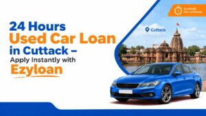 24 hours used car loan approval in Cuttack by Ezyloan